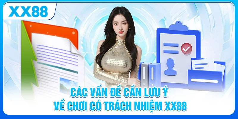 Chơi có trách nhiệm XX88 - Lợi ích cho người chơi an toàn 7 Các vấn đề cần lưu ý về chơi có trách nhiệm XX88