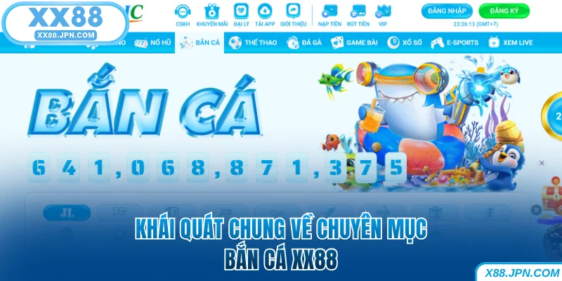 Bắn Cá XX88 - Chơi Hay Rinh Tiền Thật Trong Tích Tắc 6 Khái quát chung về chuyên mục bắn cá XX88