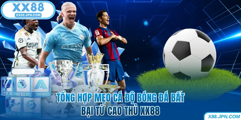 Mẹo Cá Độ Bóng Đá - Tổng Hợp Mẹo Bất Bại Từ Cao Thủ XX88 4 Mẹo Cá Độ Bóng Đá - Tổng Hợp Mẹo Bất Bại Từ Cao Thủ XX88